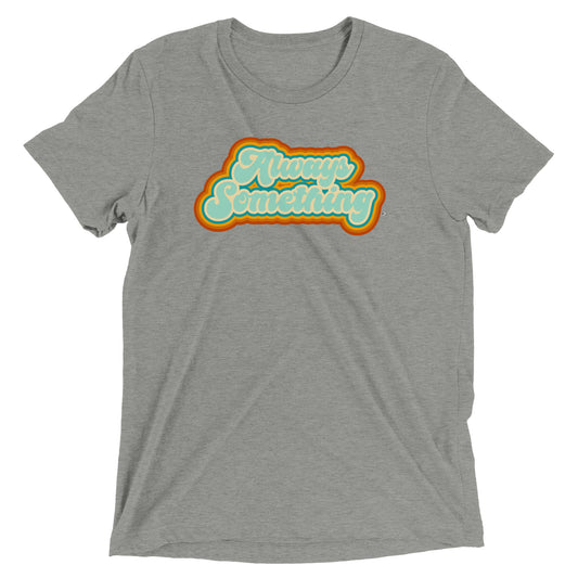 Always Something - Soft Tri-Blend